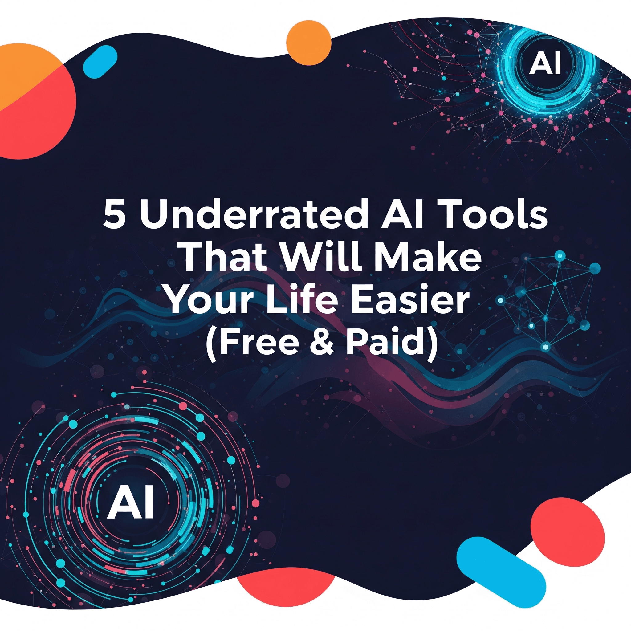 5 Underrated AI Tools That Will Make Your Life Easier (Free & Paid)