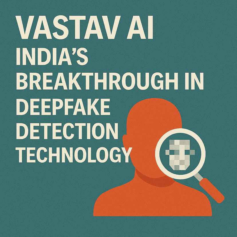 Vastav AI: India’s Breakthrough in Deepfake Detection Technology