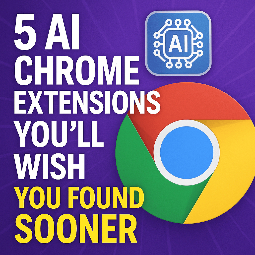 5 AI Chrome Extensions You’ll Wish You Found Sooner
