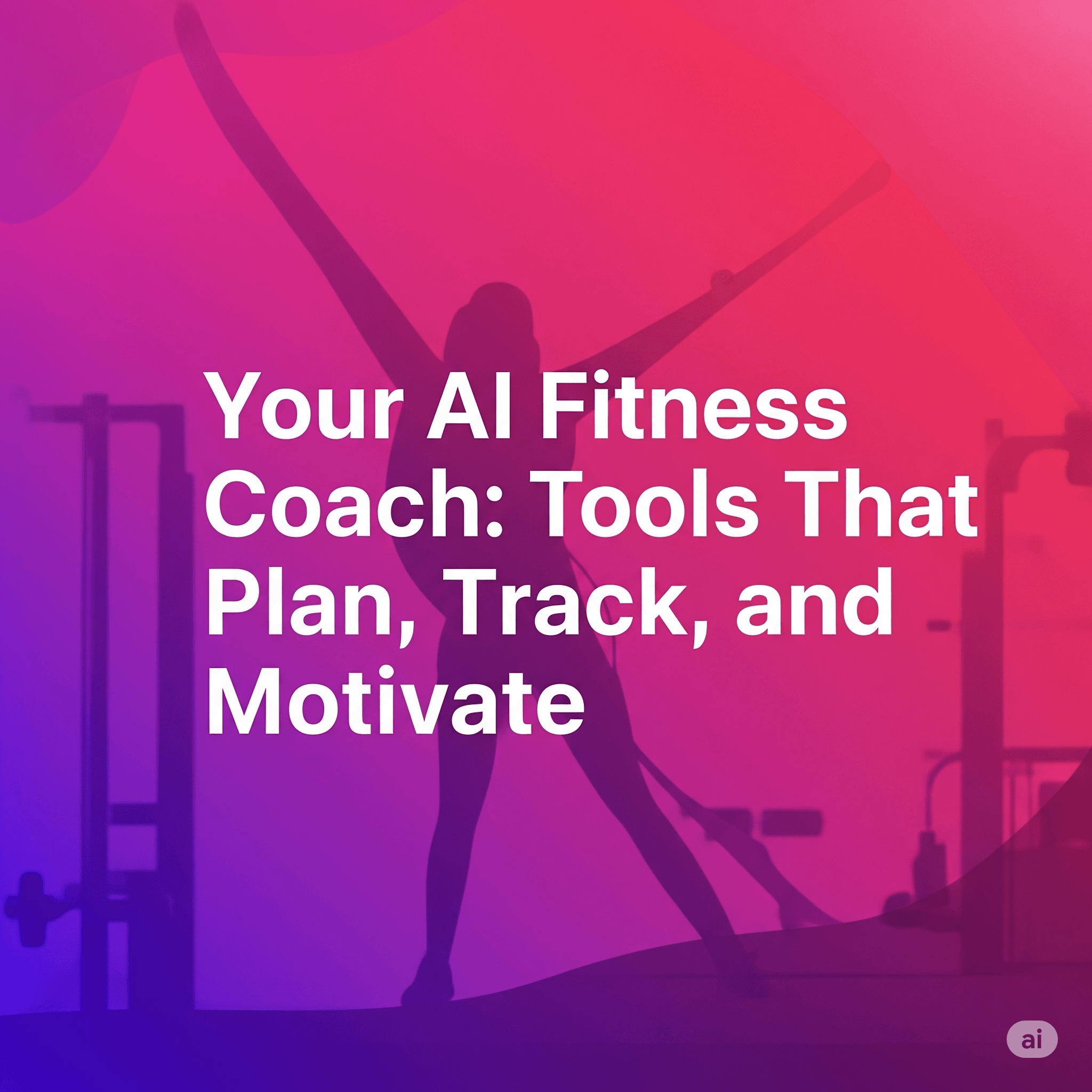 Your AI Fitness Coach: Tools That Plan, Track, and Motivate